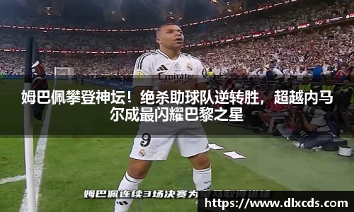 姆巴佩攀登神坛！绝杀助球队逆转胜，超越内马尔成最闪耀巴黎之星