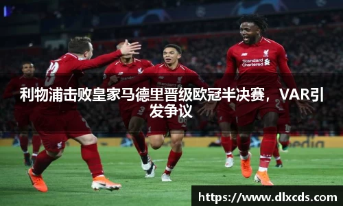 利物浦击败皇家马德里晋级欧冠半决赛，VAR引发争议
