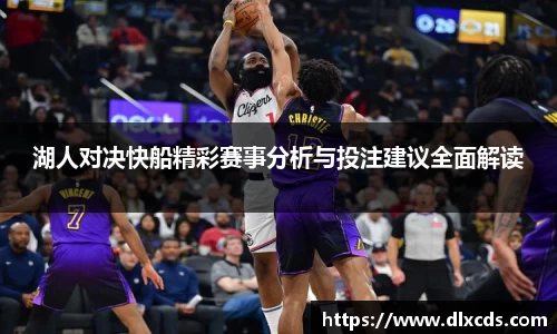 湖人对决快船精彩赛事分析与投注建议全面解读