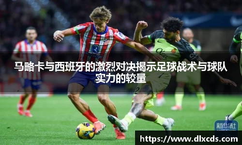 马略卡与西班牙的激烈对决揭示足球战术与球队实力的较量