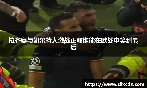 拉齐奥与凯尔特人激战正酣谁能在欧战中笑到最后