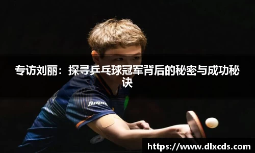 专访刘丽：探寻乒乓球冠军背后的秘密与成功秘诀