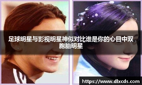 足球明星与影视明星神似对比谁是你的心目中双胞胎明星