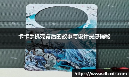 卡卡手机壳背后的故事与设计灵感揭秘